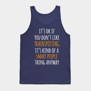 Trainspotting Funny Gift Idea | It's Ok If You Don't Like Trainspotting Tank Top